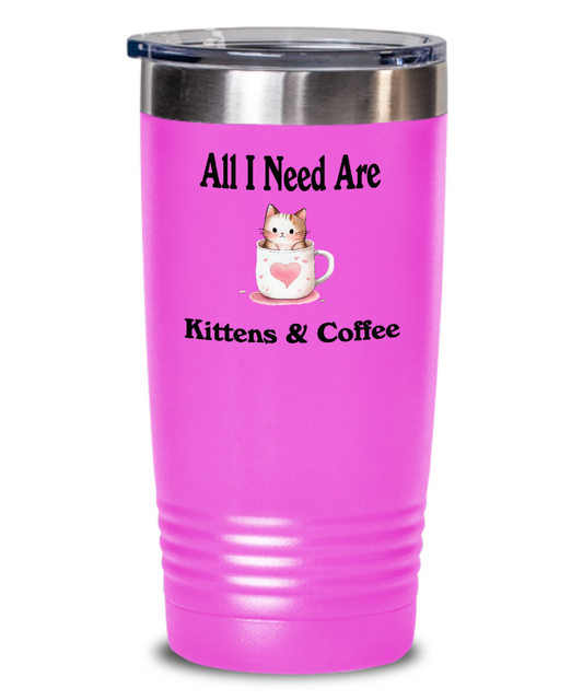 All I Need Are Kittens And Coffee Tumbler Mug