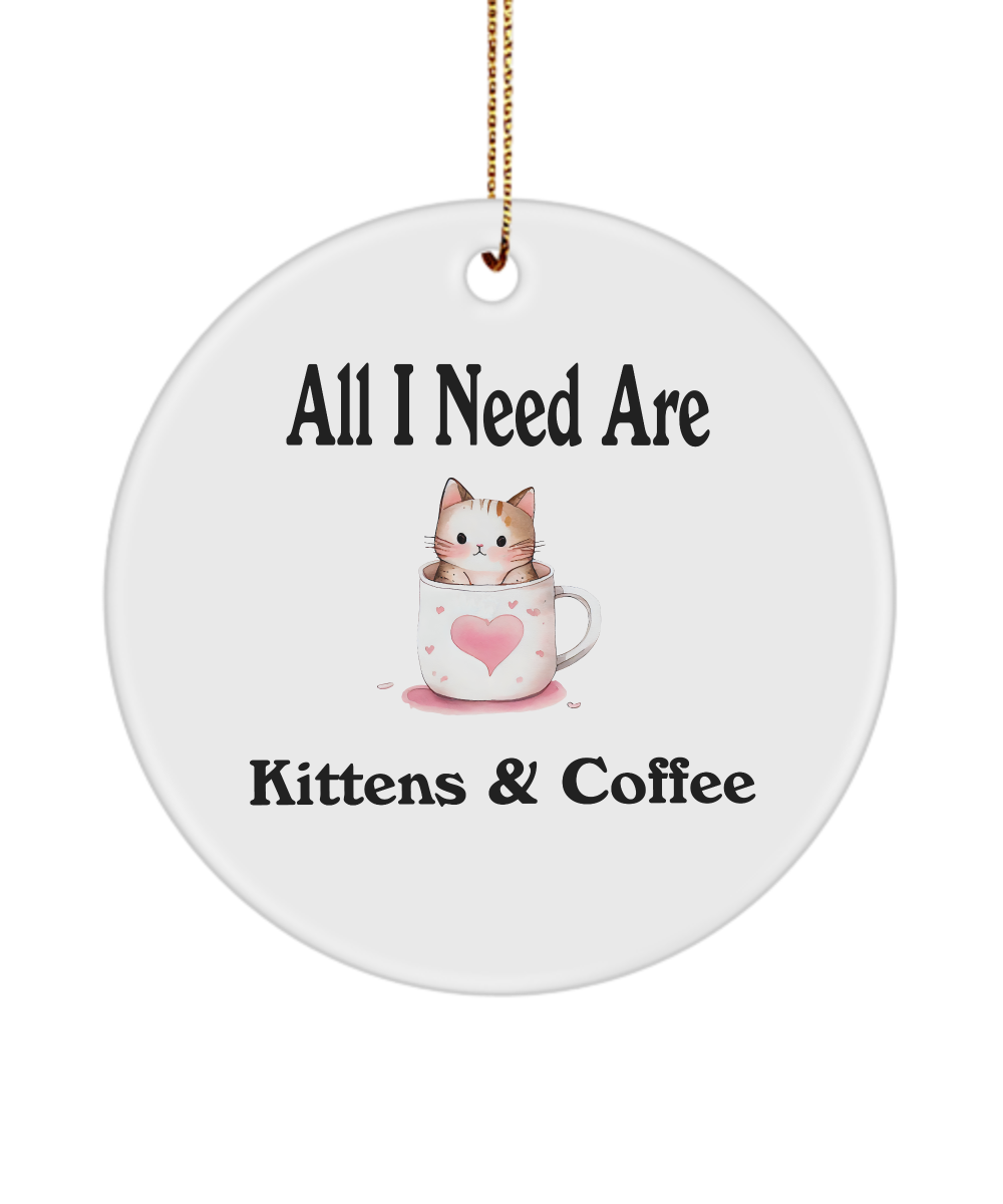 All I Need Are Kittens And Coffee Ornament