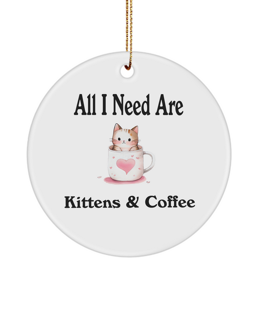 All I Need Are Kittens And Coffee Ornament